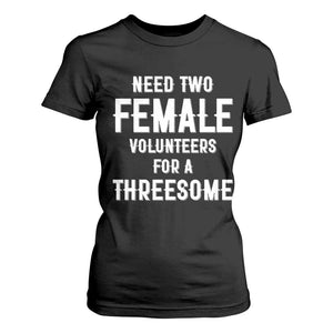 Funny Adult Humor T Shirt For Women Need Two Female Volunteers For A Threesome TS12 Black Print Your Wear