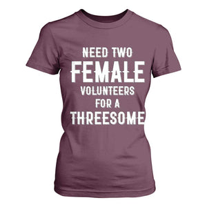 Funny Adult Humor T Shirt For Women Need Two Female Volunteers For A Threesome TS12 Maroon Print Your Wear
