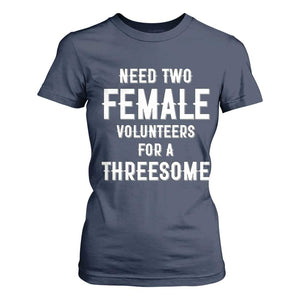 Funny Adult Humor T Shirt For Women Need Two Female Volunteers For A Threesome TS12 Navy Print Your Wear
