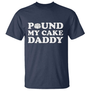 Funny Baking Pun Adult Humor T Shirt Pound My Cake Daddy TS12 Navy Print Your Wear