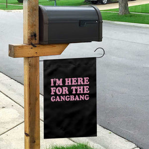Funny Inappropriate Sex Humor Joke Garden Flag I Am Here For The Gangb*ng TS12 Print Your Wear