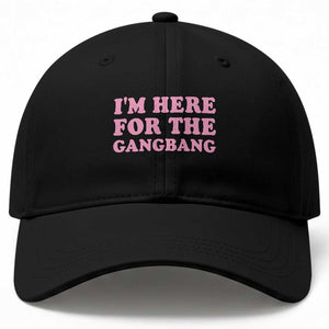Funny Inappropriate Sex Humor Joke Baseball Cap I Am Here For The Gangb*ng TS12 Print Your Wear