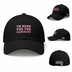 Funny Inappropriate Sex Humor Joke Baseball Cap I Am Here For The Gangb*ng TS12 Baseball Cap Universal Fit Black Print Your Wear