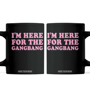 Funny Inappropriate Sex Humor Joke Coffee Mug I Am Here For The Gangb*ng TS12 Black Print Your Wear