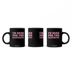 Funny Inappropriate Sex Humor Joke Coffee Mug I Am Here For The Gangb*ng TS12 Print Your Wear