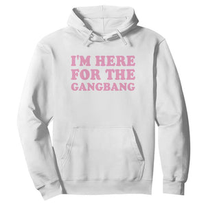 Funny Inappropriate Sex Humor Joke Hoodie I Am Here For The Gangb*ng TS12 White Print Your Wear