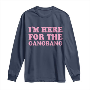 Funny Inappropriate Sex Humor Joke Long Sleeve Shirt I Am Here For The Gangb*ng TS12 Navy Print Your Wear
