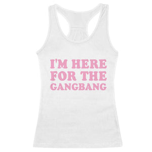 Funny Inappropriate Sex Humor Joke Racerback Tank Top I Am Here For The Gangb*ng TS12 White Print Your Wear