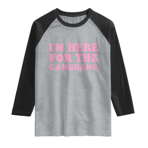 Funny Inappropriate Sex Humor Joke Raglan Shirt I Am Here For The Gangb*ng TS12 Heather Gray Black Print Your Wear