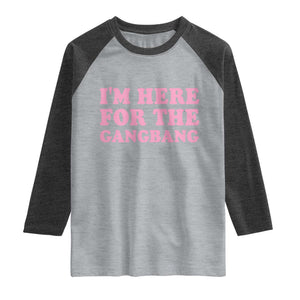 Funny Inappropriate Sex Humor Joke Raglan Shirt I Am Here For The Gangb*ng TS12 Heather Gray Heather Charcoal Print Your Wear
