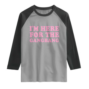 Funny Inappropriate Sex Humor Joke Raglan Shirt I Am Here For The Gangb*ng TS12 Sport Gray Black Print Your Wear