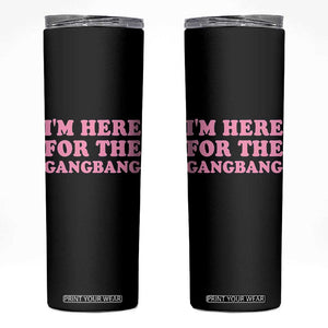 Funny Inappropriate Sex Humor Joke Skinny Tumbler I Am Here For The Gangb*ng TS12 Black Print Your Wear