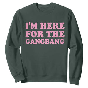 Funny Inappropriate Sex Humor Joke Sweatshirt I Am Here For The Gangb*ng TS12 Dark Forest Green Print Your Wear