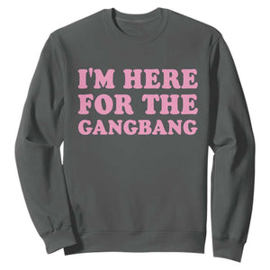 Funny Inappropriate Sex Humor Joke Sweatshirt I Am Here For The Gangb*ng TS12 Dark Heather Print Your Wear