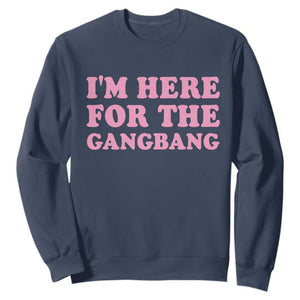 Funny Inappropriate Sex Humor Joke Sweatshirt I Am Here For The Gangb*ng TS12 Navy Print Your Wear