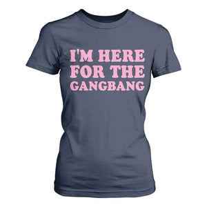 Funny Inappropriate Sex Humor Joke T Shirt For Women I Am Here For The Gangb*ng TS12 Navy Print Your Wear