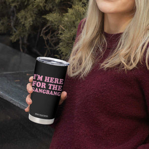 Funny Inappropriate Sex Humor Joke Tumbler Cup I Am Here For The Gangb*ng TS12 Print Your Wear