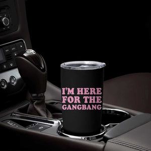 Funny Inappropriate Sex Humor Joke Tumbler Cup I Am Here For The Gangb*ng TS12 Print Your Wear
