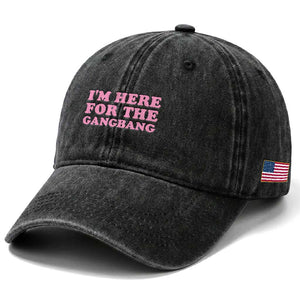 Funny Inappropriate Sex Humor Joke Washed Cotton Baseball Cap I Am Here For The Gangb*ng TS12 Print Your Wear