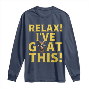 Funny Goat Humor Long Sleeve Shirt Relax I Have Goat This TS12 Navy Print Your Wear
