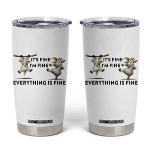 It Is Fine I Am Fine Everything Is Fine Tumbler Cup Funny Goat Lover Gift TS12 White Print Your Wear