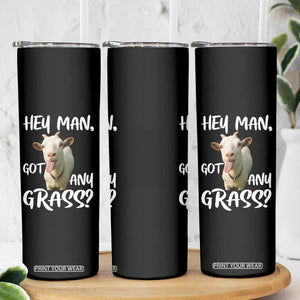Hey Man Got Any Grass Skinny Tumbler Funny Goat Stoner Gift TS12 Print Your Wear