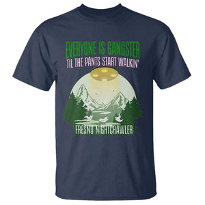 Fresno Nightcrawler T Shirt Everyone Is Gangster Til The Pants Start Walkin TS12 Navy Print Your Wear