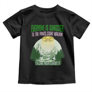 Fresno Nightcrawler Toddler T Shirt Everyone Is Gangster Til The Pants Start Walkin TS12 Black Print Your Wear