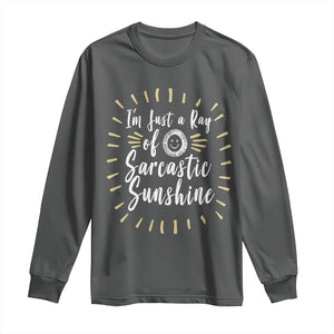 Im Just A Ray Of Sarcastic Sunshine Long Sleeve Shirt Funny Attitude Gift TS12 Dark Heather Print Your Wear