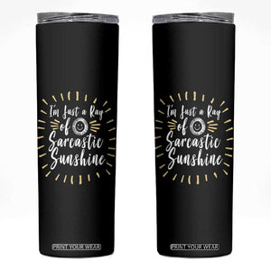 Im Just A Ray Of Sarcastic Sunshine Skinny Tumbler Funny Attitude Gift TS12 Black Print Your Wear