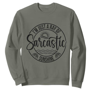 Funny Im Just A Ray Of Sarcastic Sunshine Sweatshirt Witty Sarcasm Lover TS12 Military Green Print Your Wear