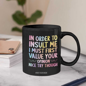 In Order To Insult Me I Must First Value Your Opinion Coffee Mug Funny Sarcastic TS12 Print Your Wear