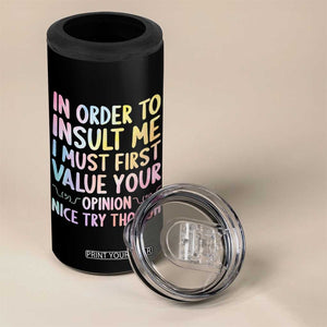 In Order To Insult Me I Must First Value Your Opinion 4 in 1 Can Cooler Tumbler Funny Sarcastic TS12 Print Your Wear