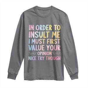 In Order To Insult Me I Must First Value Your Opinion Long Sleeve Shirt Funny Sarcastic TS12 Charcoal Print Your Wear