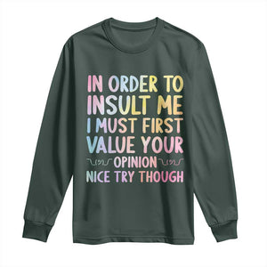 In Order To Insult Me I Must First Value Your Opinion Long Sleeve Shirt Funny Sarcastic TS12 Dark Forest Green Print Your Wear