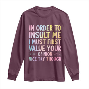 In Order To Insult Me I Must First Value Your Opinion Long Sleeve Shirt Funny Sarcastic TS12 Maroon Print Your Wear