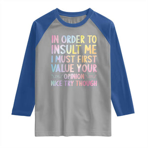 In Order To Insult Me I Must First Value Your Opinion Raglan Shirt Funny Sarcastic TS12 Sport Gray Royal Print Your Wear