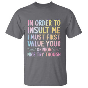 In Order To Insult Me I Must First Value Your Opinion T Shirt Funny Sarcastic TS12 Charcoal Print Your Wear