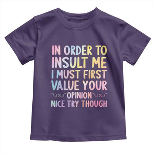 In Order To Insult Me I Must First Value Your Opinion Toddler T Shirt Funny Sarcastic TS12 Purple Print Your Wear