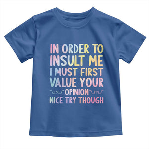 In Order To Insult Me I Must First Value Your Opinion Toddler T Shirt Funny Sarcastic TS12 Royal Blue Print Your Wear