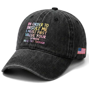 In Order To Insult Me I Must First Value Your Opinion Washed Cotton Baseball Cap Funny Sarcastic TS12 Print Your Wear
