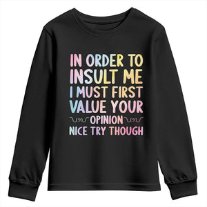 In Order To Insult Me I Must First Value Your Opinion Youth Sweatshirt Funny Sarcastic TS12 Black Print Your Wear