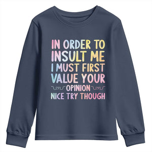 In Order To Insult Me I Must First Value Your Opinion Youth Sweatshirt Funny Sarcastic TS12 Navy Print Your Wear