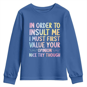In Order To Insult Me I Must First Value Your Opinion Youth Sweatshirt Funny Sarcastic TS12 Royal Blue Print Your Wear