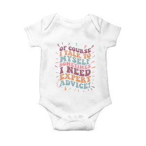 Funny Sarcastic Saying Baby Onesie Of Course I Talk To Myself I Need Expert Advice TS12 White Print Your Wear
