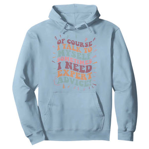 Funny Sarcastic Saying Hoodie Of Course I Talk To Myself I Need Expert Advice TS12 Light Blue Print Your Wear