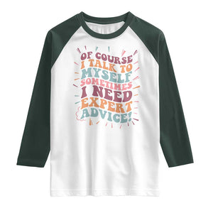 Funny Sarcastic Saying Raglan Shirt Of Course I Talk To Myself I Need Expert Advice TS12 White Dark Forest Green Print Your Wear