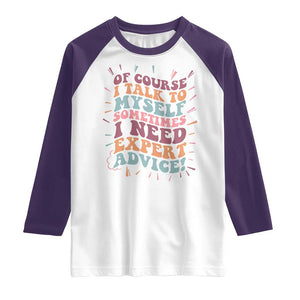 Funny Sarcastic Saying Raglan Shirt Of Course I Talk To Myself I Need Expert Advice TS12 White Purple Print Your Wear
