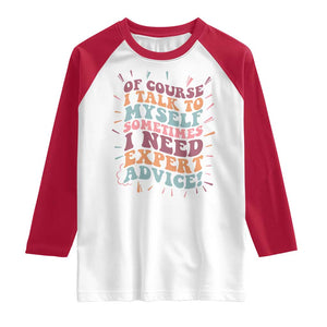 Funny Sarcastic Saying Raglan Shirt Of Course I Talk To Myself I Need Expert Advice TS12 White Red Print Your Wear