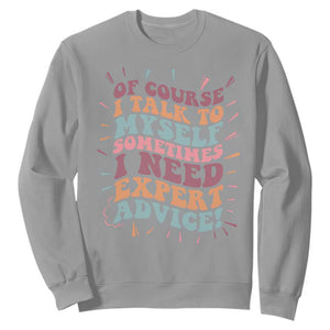 Funny Sarcastic Saying Sweatshirt Of Course I Talk To Myself I Need Expert Advice TS12 Sport Gray Print Your Wear